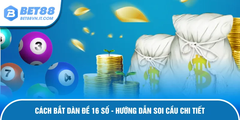 Cách Bắt Dàn Đề 16 Số - Hướng Dẫn Soi Cầu Chi Tiết Cách bắt dàn đề 16 số dễ áp dụng