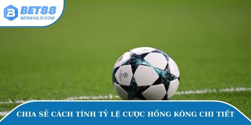 Tỷ Lệ Cược Hồng Kông - Ưu Nhược Điểm Khi Cá Độ Tại Bet88 Chia sẻ cách tính tỷ lệ cược Hồng Kông chi tiết