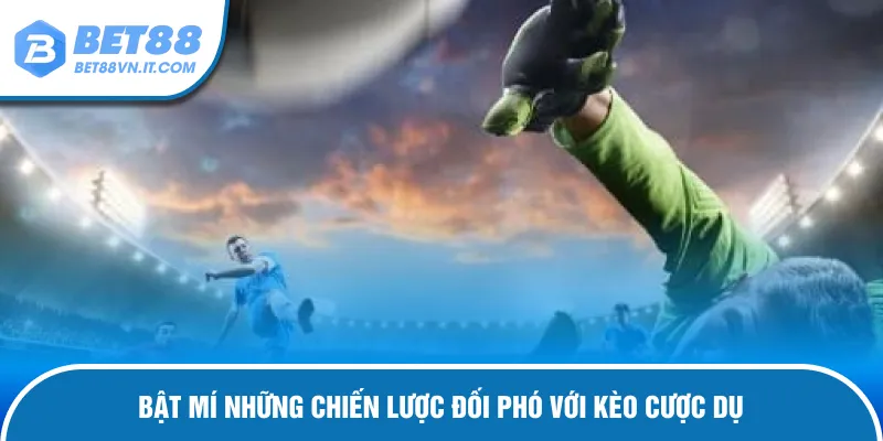 Kèo Dụ Là Gì? Bí Kíp Lật Tẩy Bẫy Ảo, Thắng Chắc Tại Bet88 Bí quyết đối với với kèo dụ từ nhà cái