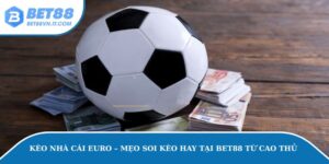 Kèo Nhà Cái Euro – Mẹo Soi Kèo Hay Tại Bet88 Từ Cao Thủ kèo nhà cái euro