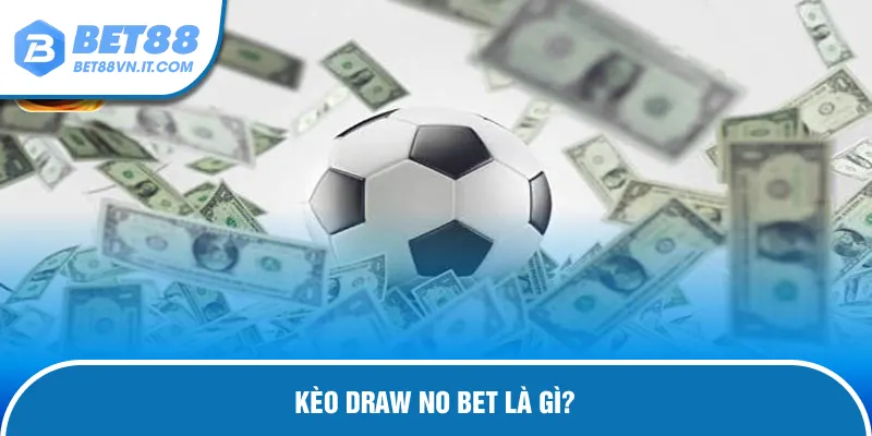 Kèo Draw No Bet Tại Bet88 - Hòa Trả Tiền, Chơi Không Lo Khám phá cơ chế Draw No Bet hoạt động