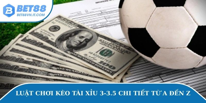 Kèo Tài Xỉu 3-3.5 - Chia Sẻ Cách Bắt Kèo Hiệu Quả Từ Cao Thủ Luật chơi kèo tài xỉu 3-3.5 chi tiết từ A đến Z