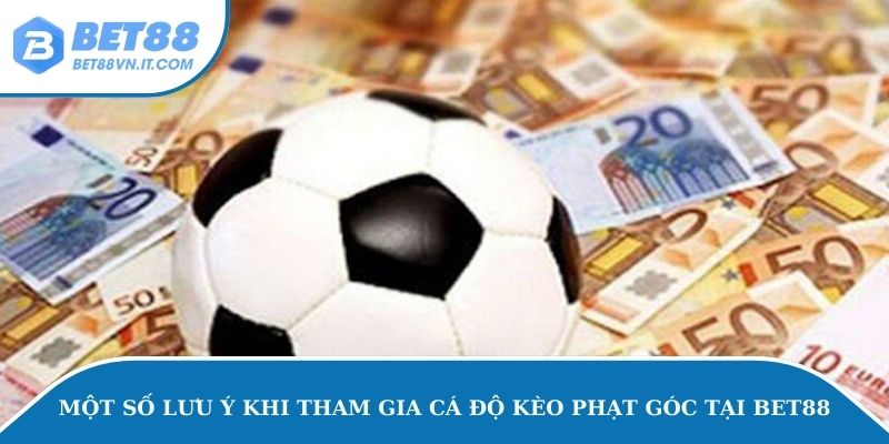 Mẹo Soi Kèo Phạt Góc Chuẩn Xác Từ Bet Thủ Lâu Năm Một số lưu ý khi tham gia cá độ kèo phạt góc tại Bet88