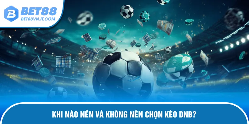 Kèo Draw No Bet Tại Bet88 - Hòa Trả Tiền, Chơi Không Lo Những trường hợp nên và không nên cược DNB