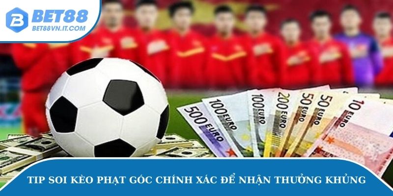 Mẹo Soi Kèo Phạt Góc Chuẩn Xác Từ Bet Thủ Lâu Năm Tip soi kèo phạt góc chính xác để nhận thưởng khủng