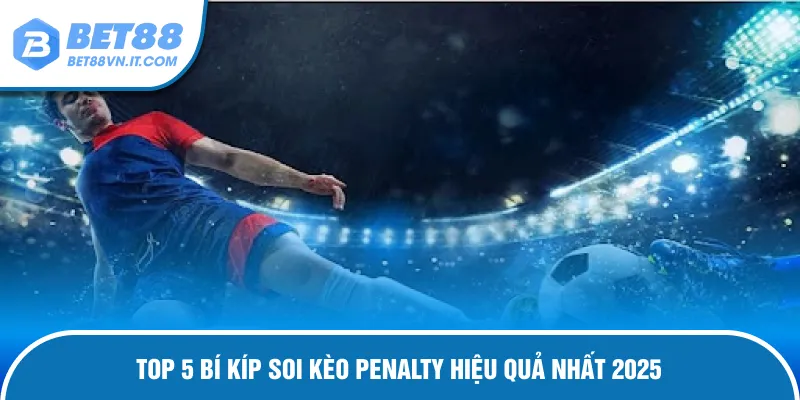Soi Kèo Penalty - Bí Kíp Dự Đoán Thần Sầu Hiệu Quả Tại Bet88 Những loại hình cược sút luân lưu hay gặp nhất