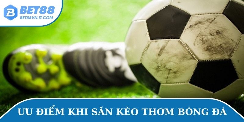 Kèo Thơm Bóng Đá – Tất Tần Tật Thông Tin Về Kèo cá độ Ưu điểm khi săn kèo thơm bóng đá