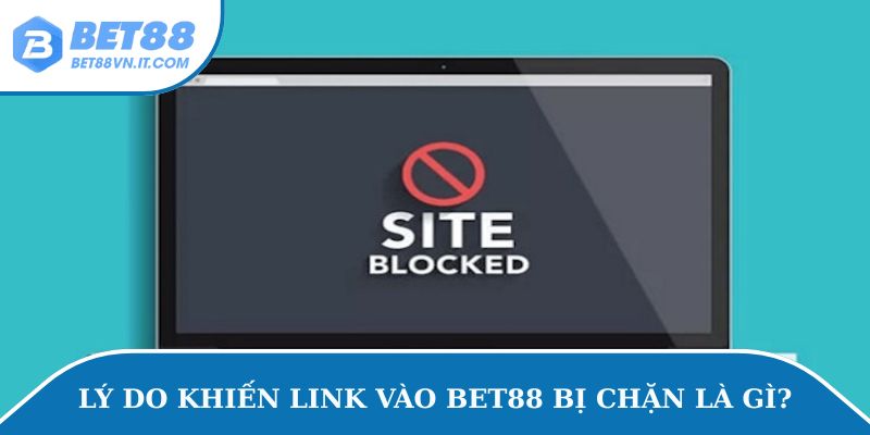 Bet88 Bị Chặn – Cách Truy Cập Link Bị Chặn Nhanh Chóng Lý do khiến link vào Bet88 bị chặn là gì?